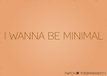 I Wanna Be Minimal
